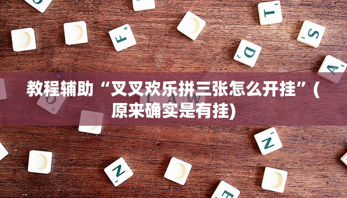 教程辅助“叉叉欢乐拼三张怎么开挂”(原来确实是有挂)