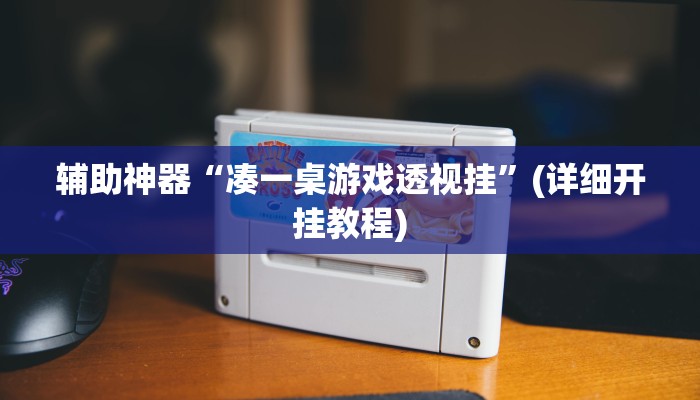 辅助神器“凑一桌游戏透视挂”(详细开挂教程)