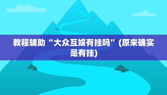 教程辅助“大众互娱有挂吗”(原来确实是有挂)