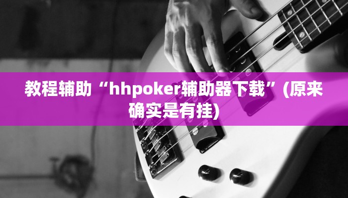 教程辅助“hhpoker辅助器下载”(原来确实是有挂)