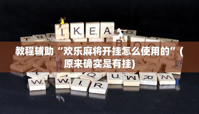 教程辅助“欢乐麻将开挂怎么使用的”(原来确实是有挂)