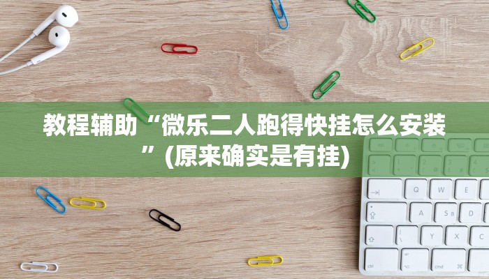 教程辅助“微乐二人跑得快挂怎么安装”(原来确实是有挂)