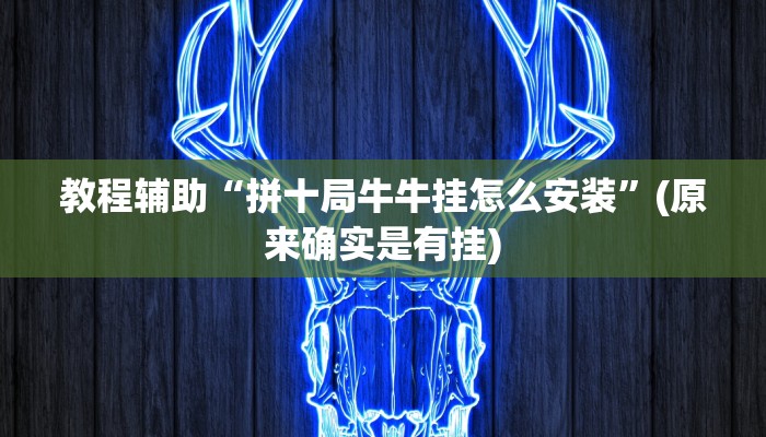 教程辅助“拼十局牛牛挂怎么安装”(原来确实是有挂)