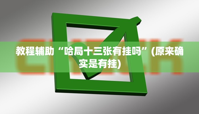 教程辅助“哈局十三张有挂吗”(原来确实是有挂)