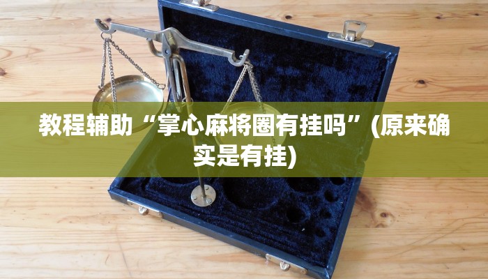 教程辅助“掌心麻将圈有挂吗”(原来确实是有挂)