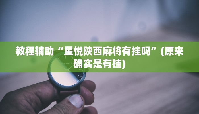 教程辅助“星悦陕西麻将有挂吗”(原来确实是有挂)
