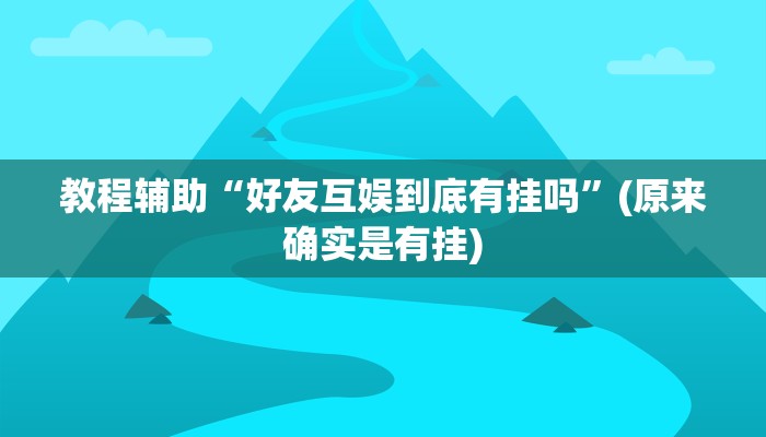 教程辅助“好友互娱到底有挂吗”(原来确实是有挂)