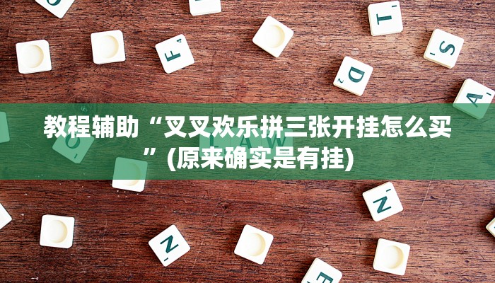 教程辅助“叉叉欢乐拼三张开挂怎么买”(原来确实是有挂)