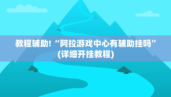 教程辅助!“阿拉游戏中心有辅助挂吗”(详细开挂教程)