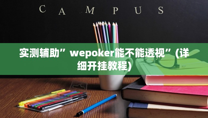 实测辅助”wepoker能不能透视”(详细开挂教程)