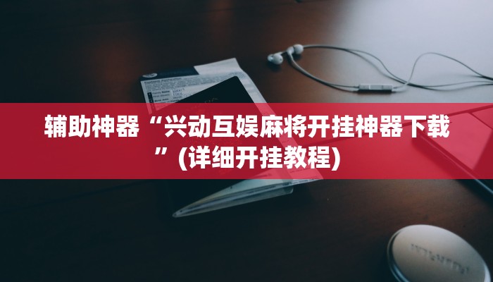 辅助神器“兴动互娱麻将开挂神器下载”(详细开挂教程)