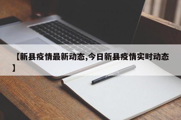 【新县疫情最新动态,今日新县疫情实时动态】