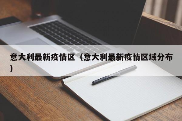 意大利最新疫情区（意大利最新疫情区域分布）
