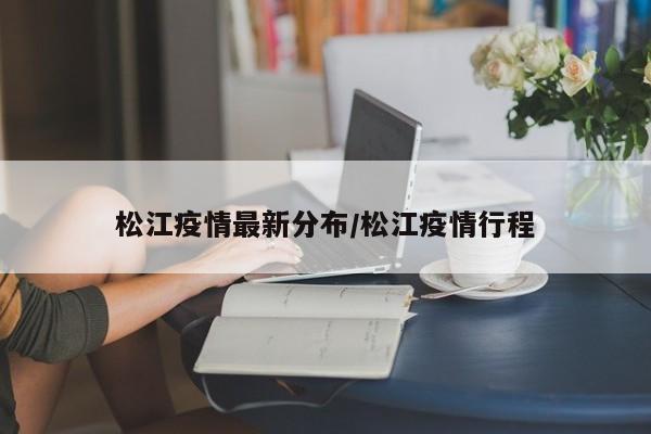 松江疫情最新分布/松江疫情行程