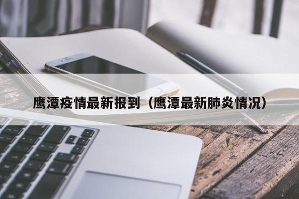 鹰潭疫情最新报到（鹰潭最新肺炎情况）