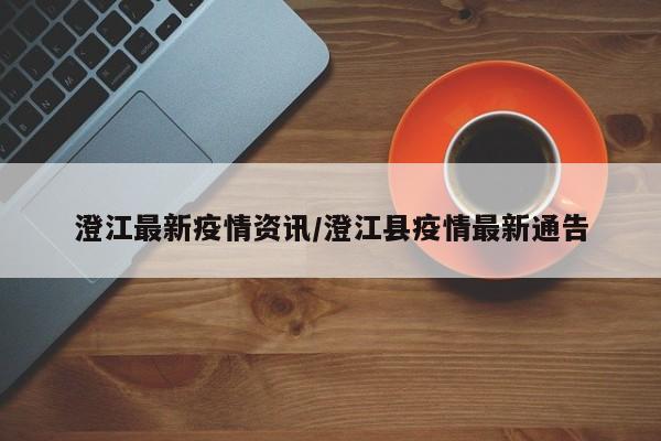 澄江最新疫情资讯/澄江县疫情最新通告