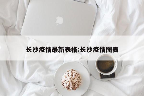 长沙疫情最新表格:长沙疫情图表