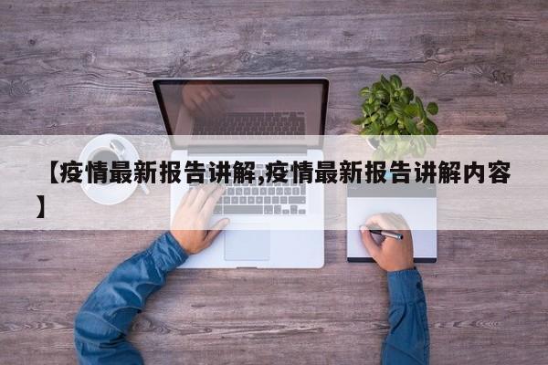 【疫情最新报告讲解,疫情最新报告讲解内容】