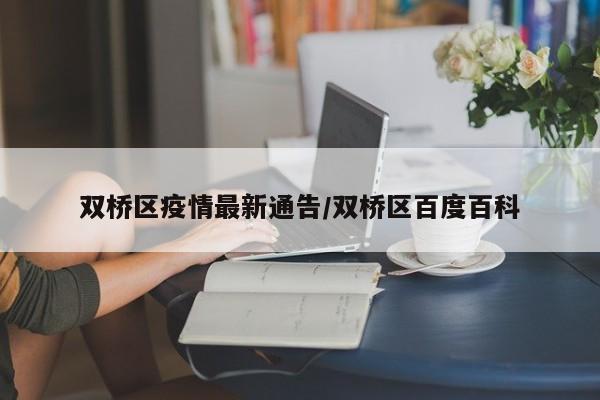 双桥区疫情最新通告/双桥区百度百科