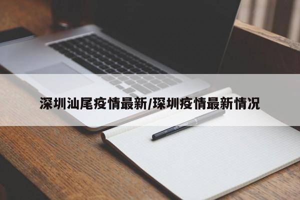 深圳汕尾疫情最新/琛圳疫情最新情况