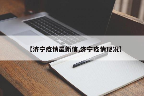 【济宁疫情最新信,济宁疫情现况】