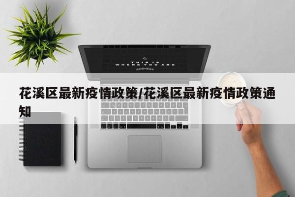 花溪区最新疫情政策/花溪区最新疫情政策通知