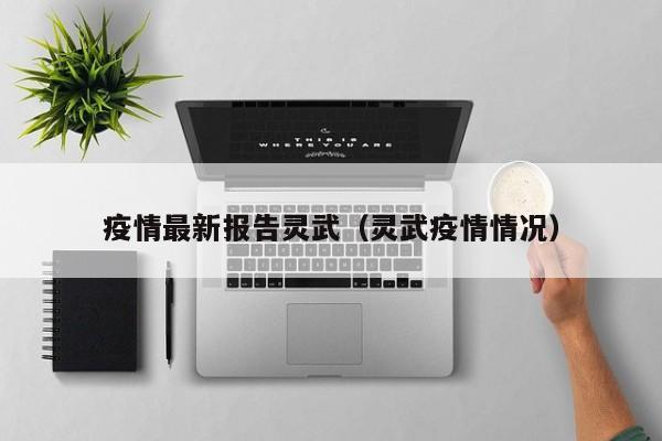 疫情最新报告灵武（灵武疫情情况）