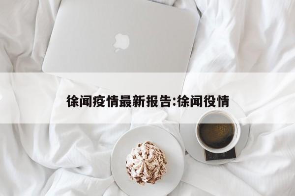 徐闻疫情最新报告:徐闻役情