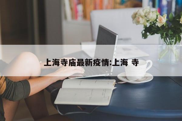 上海寺庙最新疫情:上海 寺