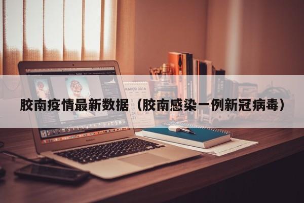 胶南疫情最新数据（胶南感染一例新冠病毒）