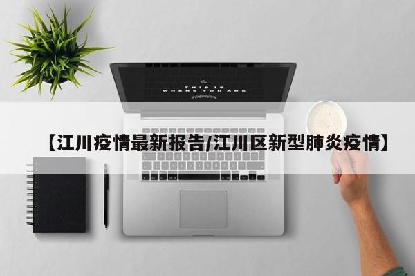 【江川疫情最新报告/江川区新型肺炎疫情】