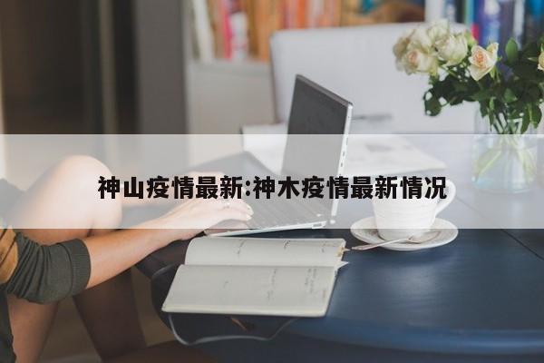神山疫情最新:神木疫情最新情况