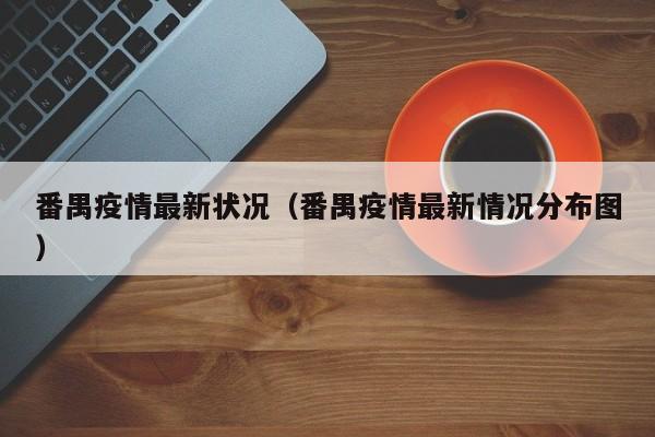 番禺疫情最新状况（番禺疫情最新情况分布图）
