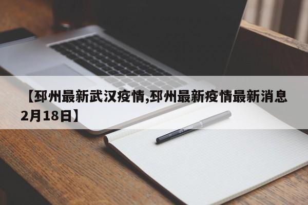 【邳州最新武汉疫情,邳州最新疫情最新消息2月18日】