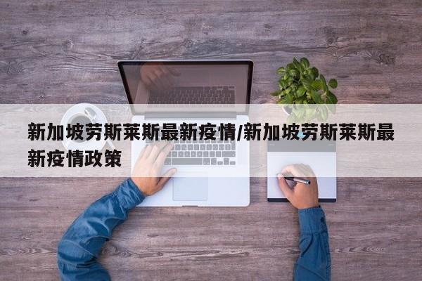 新加坡劳斯莱斯最新疫情/新加坡劳斯莱斯最新疫情政策