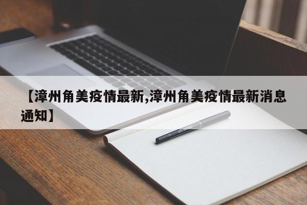 【漳州角美疫情最新,漳州角美疫情最新消息通知】
