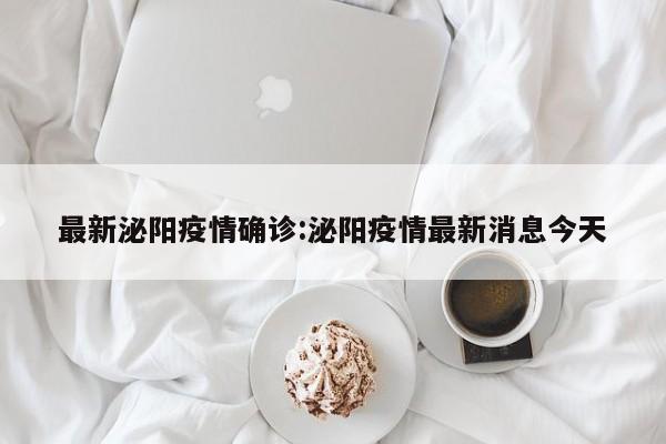 最新泌阳疫情确诊:泌阳疫情最新消息今天