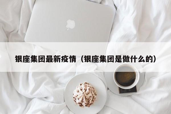 银座集团最新疫情（银座集团是做什么的）