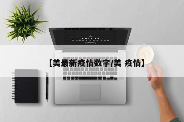 【美最新疫情数字/美 疫情】